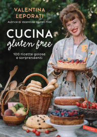 Title: Cucina gluten free: 100 ricette golose e sorprendenti, Author: Valentina Leporati