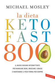 Title: La dieta Keto Fast 800: Il nuovo digiuno intermittente per mangiare bene, bruciare i grassi e mantenere il peso forma per sempre, Author: Michael Mosley