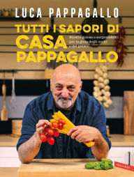 Title: Tutti i sapori di Casa Pappagallo: Ricette golose e sorprendenti per la gioia degli occhi e del palato, Author: Luca Pappagallo