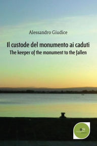 Title: Il custode del monumento ai caduti, Author: Alessandro Giudice