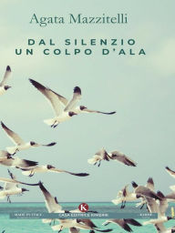 Title: Dal silenzio un colpo d'ala, Author: Agata Mazzitelli