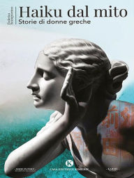 Title: Haiku dal mito: Storie di donne greche, Author: Federica Scamporrino