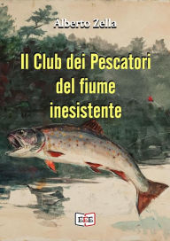 Title: Il club dei pescatori del fiume inesistente, Author: Alberto Zella