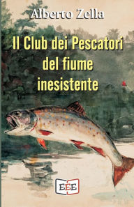 Title: Il Club dei Pescatori del fiume inesistente: Se hai commesso un crimine, la tua mente è il tuo peggior nemico, Author: Alberto Zella