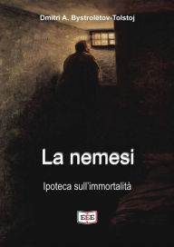Title: La nemesi. Ipoteca sull'immortalità, Author: Dmitri A. Bystrolëtov-Tolstoj