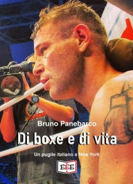 Title: Di boxe e di vita: Un pugile italiano a New York, Author: Bruno Panebarco