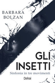 Title: Gli insetti: Sinfonia in tre movimenti, Author: Barbara Bolzan