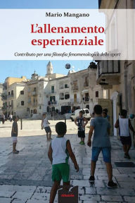 Title: L'allenamento esperienziale: Contributo per una filosofia fenomenologica dello sport, Author: Mario Mangano