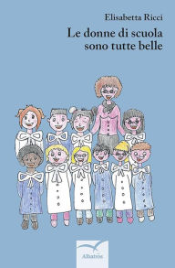 Title: Le donne della scuola sono tutte belle, Author: Elisabetta Ricci