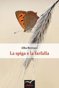 Title: La spiga e la farfalla, Author: Alba Bertozzi