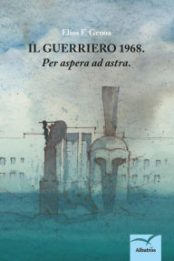 Title: Il Guerriero 1968. Per aspera ad astra, Author: Elios F. Genoa