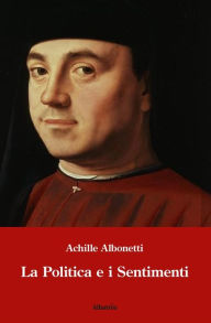 Title: La politica e i sentimenti, Author: Achille Albonetti