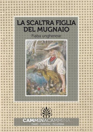 Title: La scaltra figlia del mugnaio: Audio libro illustrato con le immagini d'epoca del Museo Figurina, Author: Sconosciuto