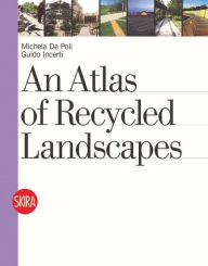 Title: An Atlas of Recycled Landscapes, Author: Michela De Poli