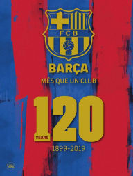 It books pdf free download Barca: Mes Que un Club: 120 Years 1899-2019 English version