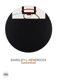 Title: Barkley L. Hendricks: Basketball, Author: Barkley Hendricks