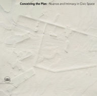 Title: Conceiving the Plan: Nuance and Intimacy in Civic Space, Author: Dan Graham