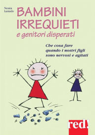 Title: Bambini irrequieti e genitori disperati: Che cosa fare quando i nostri figli sono nervosi e agitati, Author: Nessia Laniado