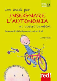 Title: 100 modi per insegnare l'autonomia ai vostri bambini: Per renderli più indipendenti e sicuri di sé, Author: Anne Bacus