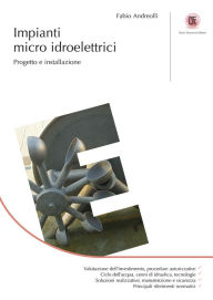 Title: Impianti micro idroelettrici: Progetto e installazione, Author: Fabio Andreolli