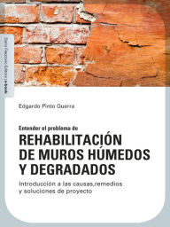 Title: Rehabilitación de muros húmedos y degradados: Introducción a las causas, remedios y soluciones de proyecto, Author: Edgardo Pinto Guerra
