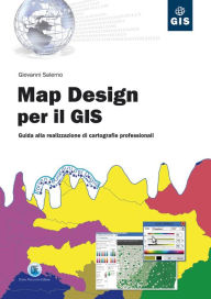 Title: Map Design per il GIS: Guida alla realizzazione di cartografie professionali, Author: Giovanni Salerno
