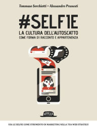 Title: #Selfie la cultura dell'autoscatto come forma di racconto e appartenenza, Author: Tommaso Sorchiotti