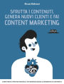 Sfrutta i contenuti, genera nuovi clienti e fai Content Marketing: Guida prarica per far parlare il tuo business grazie al marketing dei contenuti