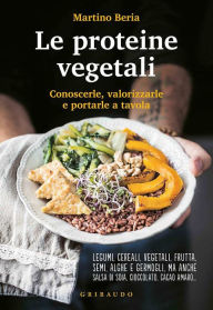 Title: Le proteine vegetali: Conoscerle, valorizzarle e portarle a tavola, Author: Martino Beria