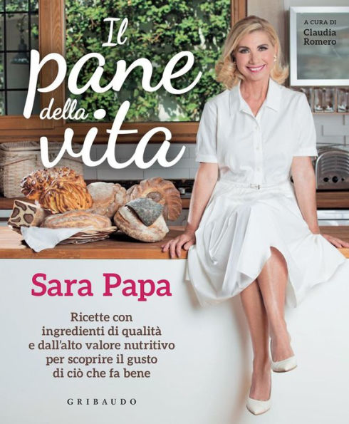 Il pane della vita: Ricette con ingredienti di qualità e dall'alto valore nutritivo per scoprire il gusto di ciò che fa bene