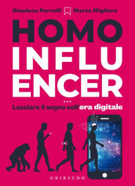Title: Homo influencer: Lasciare il segno nell'era digitale, Author: Gianluca Perrelli