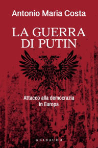 Title: La Guerra di Putin: Attacco alla democrazia in Europa, Author: Antonio Maria Costa