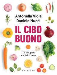 Title: Il cibo buono: C'è più gusto a nutrirsi bene, Author: Antonella Viola