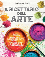 Title: Il ricettario dell'arte: Dalle tecniche ai materiali, il libro con tutte le ricette per la pittura, il restauro e la decorazione, Author: Ombretta Fusco