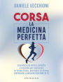 Corsa. La medicina perfetta: La pratica più antica, potente e naturale per migliorare la forma fisica, eliminare lo stress, diventare la miglior versione di te
