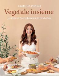 Title: Vegetale insieme: Le ricette di Cucina Botanica da condividere, Author: Carlotta Perego