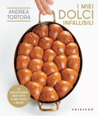 Title: I miei dolci infallibili: La pasticceria per tutti e per tutti i gusti, Author: Andrea Tortora