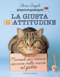 Title: La Giusta (G)attitudine: Manuale per entrare davvero nella mente del gatto, Author: Elena Angeli