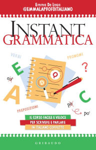 Title: Instant Grammatica: Il corso facile e veloce per scrivere e parlare italiano corretto, Author: Emma De Luca