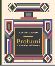 Title: Profumi: La via italiana all'essenza, Author: Vanessa Caputo
