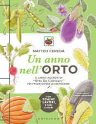 Title: Un anno nell'orto: Il libro-agenda di «Orto Da Coltivare» per programmare le coltivazioni, Author: Matteo Cereda