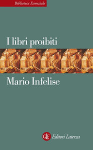 Title: I libri proibiti: Da Gutenberg all'Encyclopédie, Author: Mario Infelise