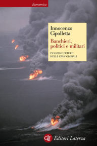 Title: Banchieri, politici e militari: Passato e futuro delle crisi globali, Author: Innocenzo Cipolletta
