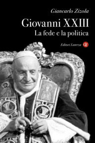 Title: Giovanni XXIII: La fede e la politica, Author: Giancarlo Zizola