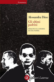 Title: Gli ultimi padrini: Indagine sul governo di Cosa Nostra, Author: Alessandra Dino