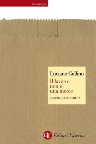 Title: Il lavoro non è una merce: Contro la flessibilità, Author: Luciano Gallino