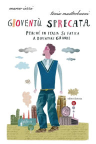 Title: Gioventù sprecata: Perché in Italia si fatica a diventare grandi, Author: Marco Iezzi