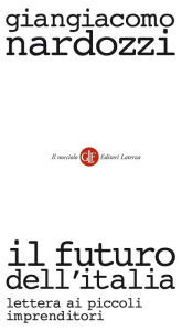Title: Il futuro dell'Italia: Lettera ai piccoli imprenditori, Author: Giangiacomo Nardozzi