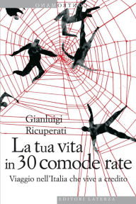Title: La tua vita in 30 comode rate: Viaggio nell'Italia che vive a credito, Author: Gianluigi Ricuperati
