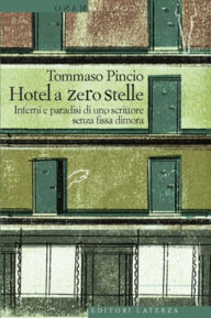 Title: Hotel a zero stelle: Inferni e paradisi di uno scrittore senza fissa dimora, Author: Tommaso Pincio